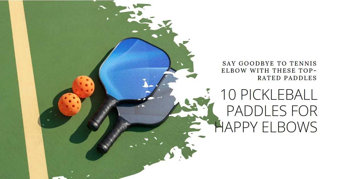 Best Pickleball Paddles For Players With Tennis Elbow