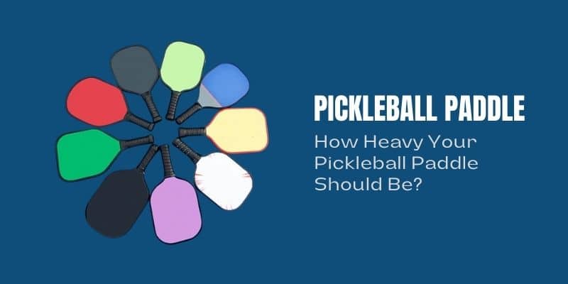 How Heavy Should My Pickleball Paddle Be [Beginners Guide]