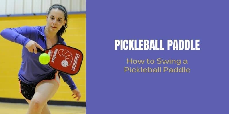 How To Swing A Pickleball Paddle: 2 Best Techniques