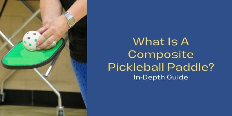 What Is A Composite Pickleball Paddle? In-Depth Guide
