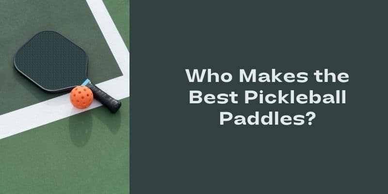 Who Makes The Best Pickleball Paddles In 2023?