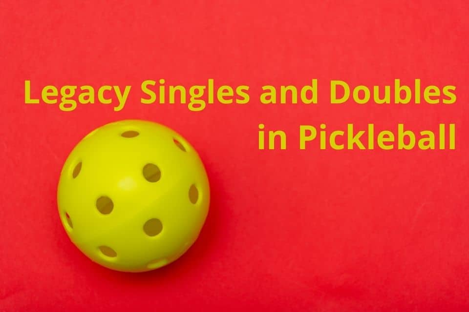 What are Legacy Singles and Doubles in Pickleball
