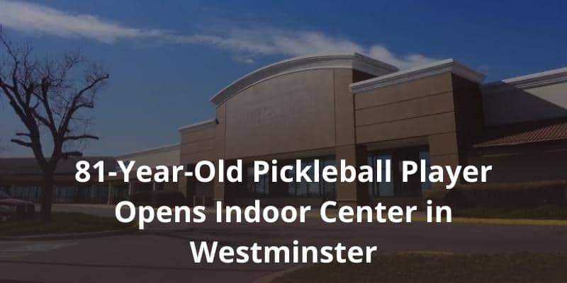 81-Year-Old Pickleball Player Opens Indoor Center In Westminster
