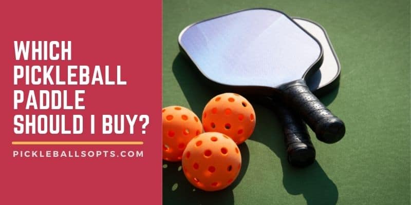 Which Pickleball Paddle To Buy? – A Comprehensive Guide