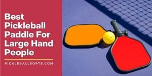 Best Pickleball Paddle For Large Hand People