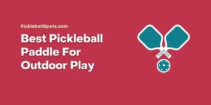 Best Pickleball Paddle For Outdoor Play