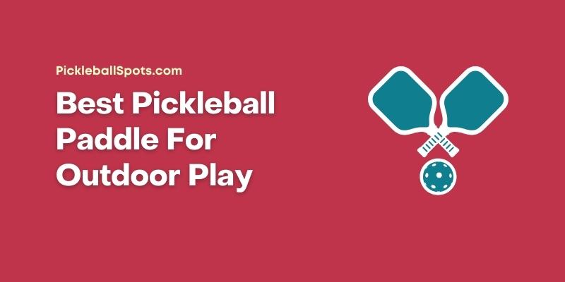Best Pickleball Paddle For Outdoor Play