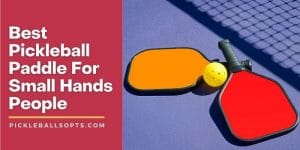 Best Pickleball Paddle For Small Hands People