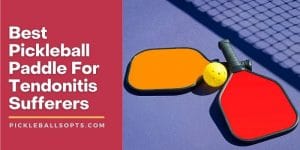 Best Pickleball Paddle For Tendonitis Sufferers