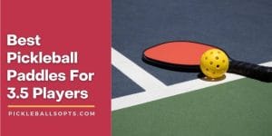 Best Pickleball Paddles For 3.5 Players