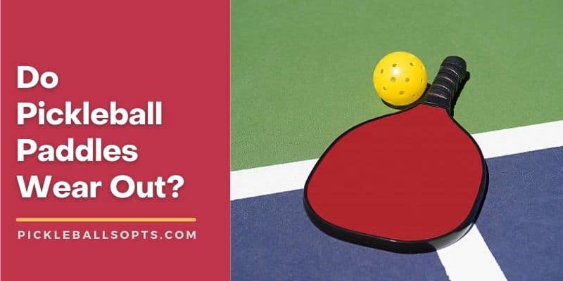 Do Pickleball Paddles Wear Out? (5 Tips To Increase Life)