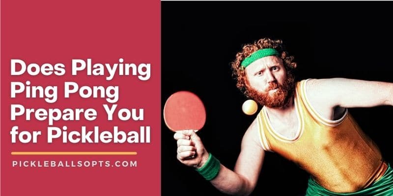 Does Playing Ping Pong Prepare You For Pickleball?