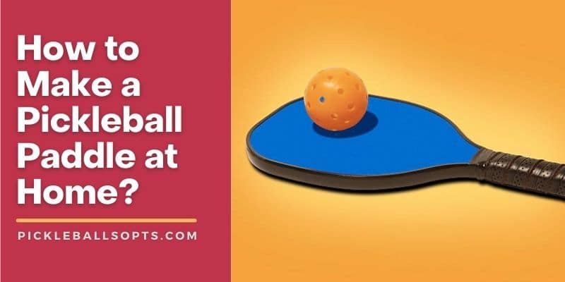 How to Make a Pickleball Paddle at Home?