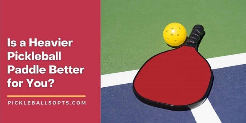Is a Heavier Pickleball Paddle Better for You?