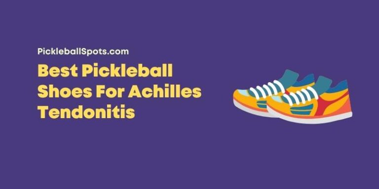 8 Best Pickleball Shoes For Achilles Tendonitis Relief In 2023