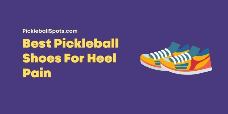 Best Pickleball Shoes For Heel Pain [2023 Picks]