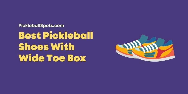 Best Pickleball Shoes With Wide Toe Box