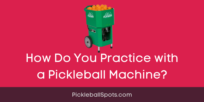 How Do You Practice with a Pickleball Machine?