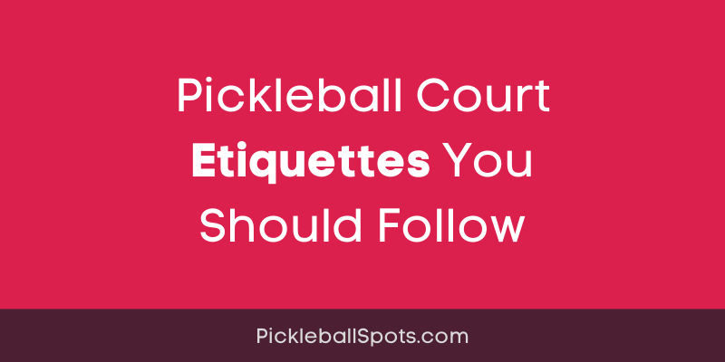 17 Pickleball Court Etiquettes You Should Follow In 2023