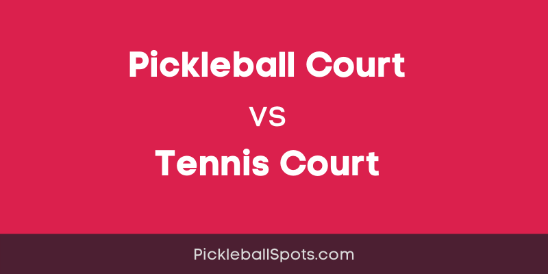 Pickleball Court Vs Tennis Court (Detailed Comparison)