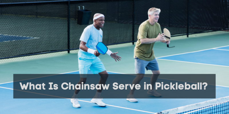 What Is Chainsaw Serve In Pickleball? [Complete Guide]