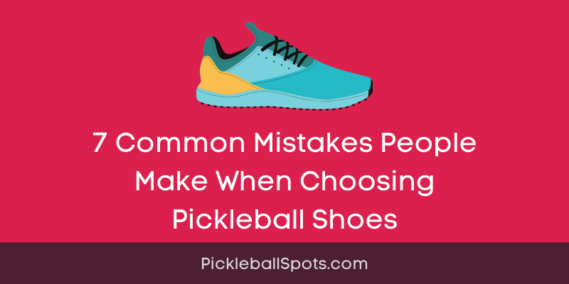 7 Common Mistakes People Make When Choosing Pickleball Shoes