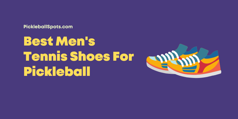 13 Best Men’S Tennis Shoes For Pickleball (2023)