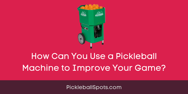 How Can You Use A Pickleball Machine To Improve Your Game?