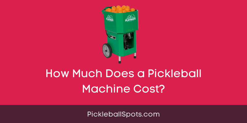 How Much Does A Pickleball Machine Cost? [Detailed Guide]