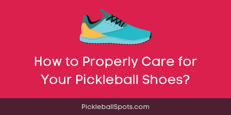 How To Properly Care For Your Pickleball Shoes?