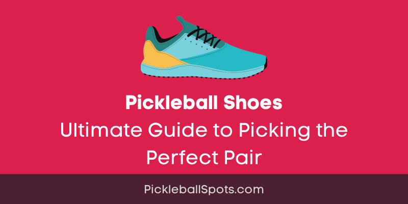Pickleball Shoes: Ultimate Guide To Picking The Perfect Pair