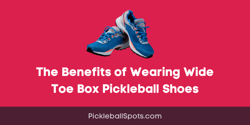 The Benefits Of Wearing Wide Toe Box Pickleball Shoes