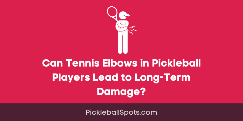 Can Tennis Elbows In Pickleball Players Lead To Long-Term Damage?