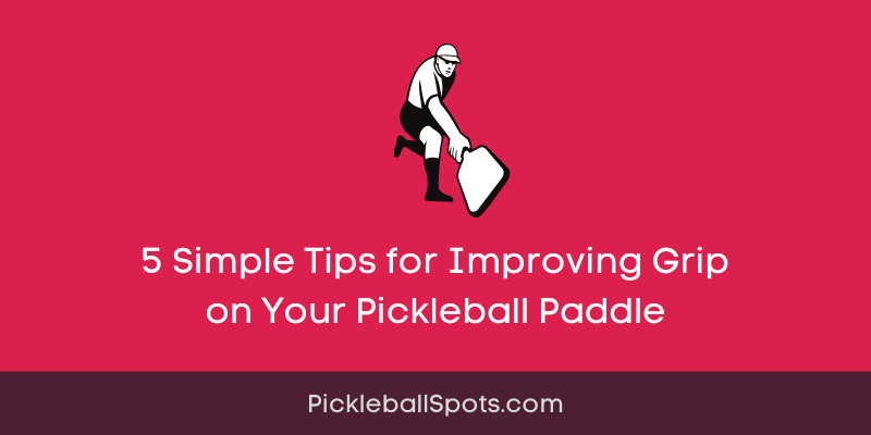 5 Simple Tips for Improving Grip on Your Pickleball Paddle for Optimal Performance