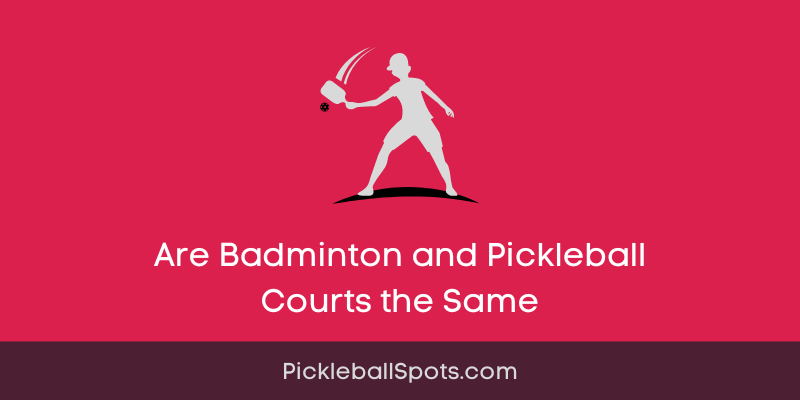 Are Badminton And Pickleball Courts The Same?