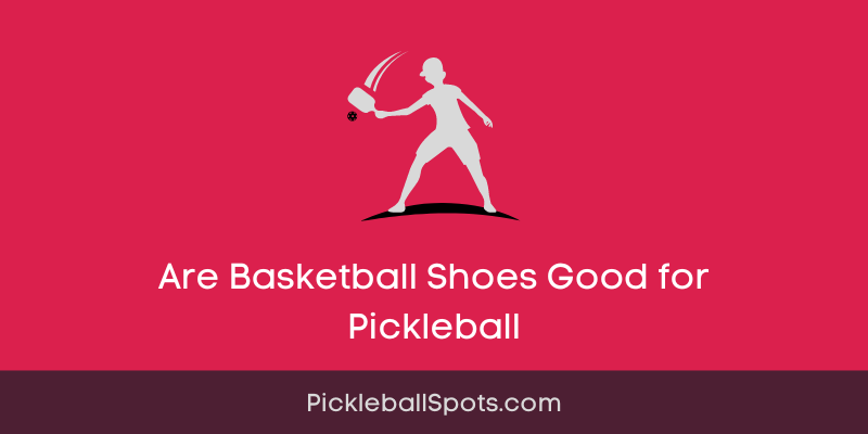 Are Basketball Shoes Good For Pickleball?