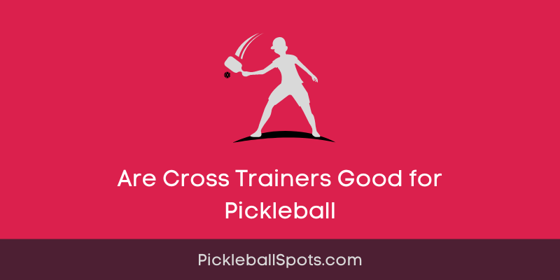 Are Cross Trainers Good For Pickleball?