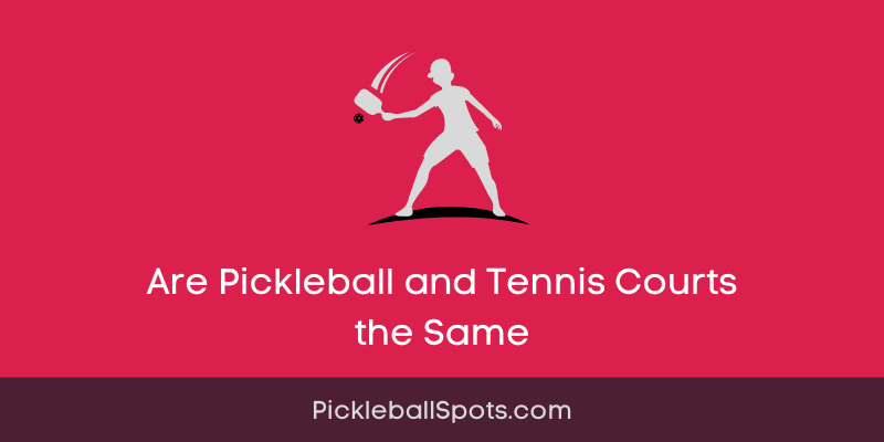 Are Pickleball And Tennis Courts The Same?
