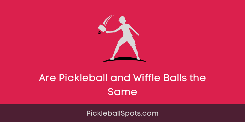 Are Pickleball And Wiffle Balls The Same?