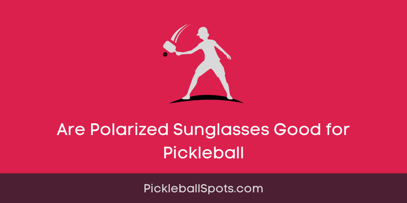 Are Polarized Sunglasses Good For Pickleball?