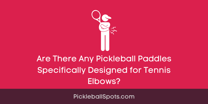 Are There Any Pickleball Paddles Specifically Designed For Tennis Elbows?