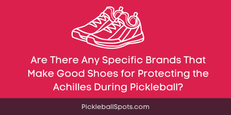 Are There Any Specific Brands That Make Good Shoes For Protecting The Achilles During Pickleball?