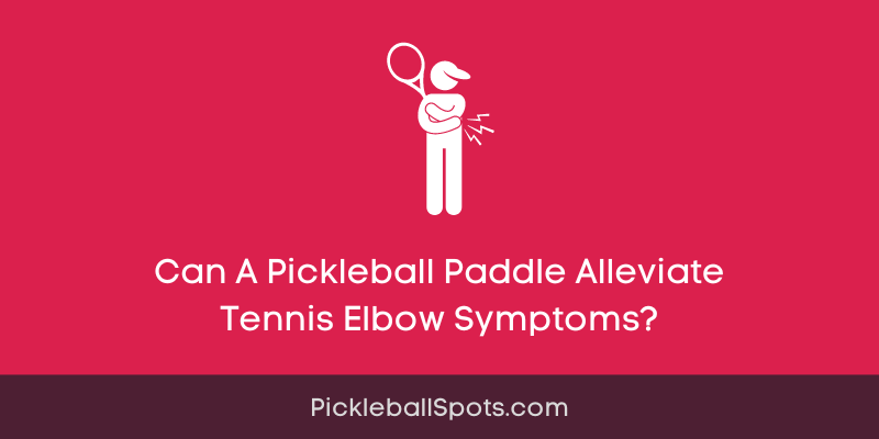 Can A Pickleball Paddle Alleviate Tennis Elbow Symptoms?