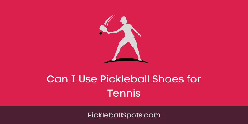 Can I Use Pickleball Shoes For Tennis?