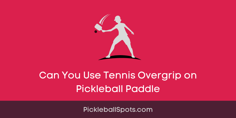 Can You Use Tennis Overgrip On Pickleball Paddle?