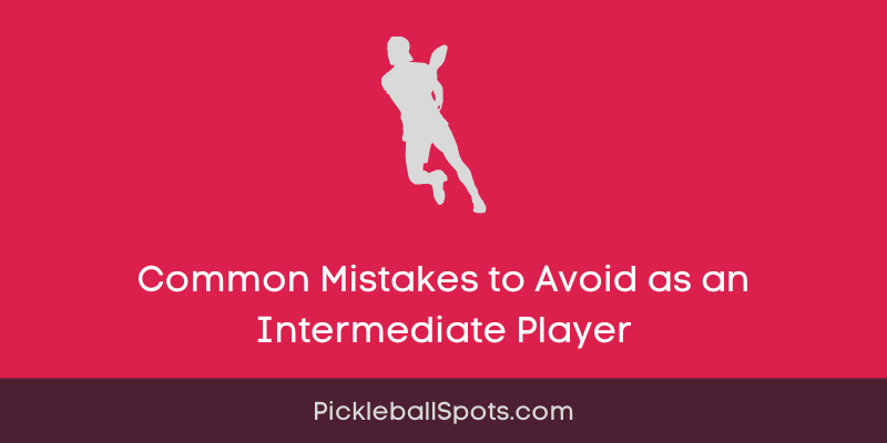 Common Mistakes to Avoid as an Intermediate Pickleball Player