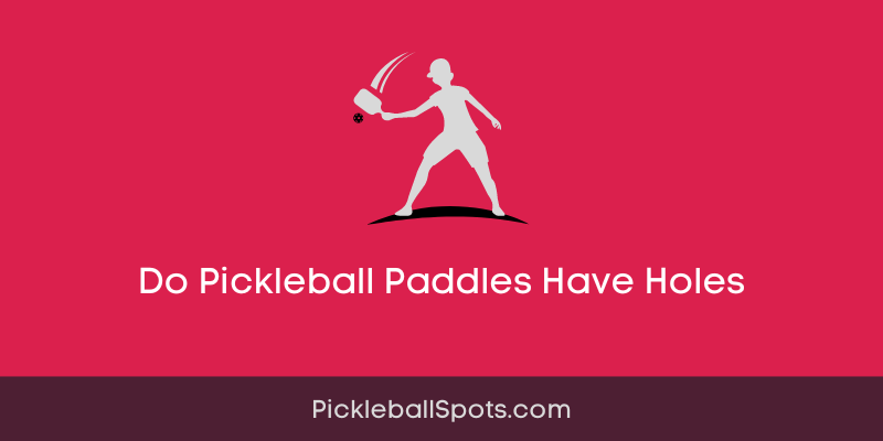 Do Pickleball Paddles Have Holes?