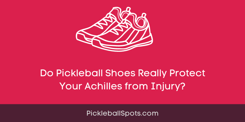 Do Pickleball Shoes Really Protect Your Achilles From Injury?