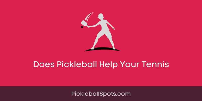 Does Pickleball Help Your Tennis: Exploring The Relationship Between Two Racquet Sports