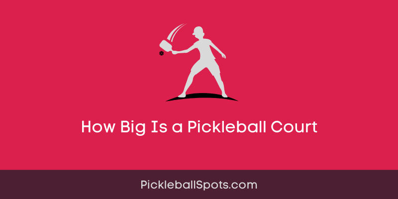 How Big Is A Pickleball Court? Complete Guide To Pickleball Court Dimensions